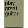Play Great Guitar by Rikky Rooksy