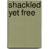 Shackled Yet Free