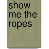 Show Me The Ropes by Roz Lee