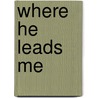 Where He Leads Me by Joyce Ann Roush Boren