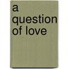 A Question of Love door Carolyn Ann Aish