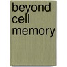 Beyond Cell Memory door Grace J. Scott