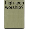 High-Tech Worship? by Quentin Schultze