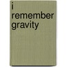 I Remember Gravity door James Trivers
