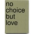 No Choice But Love