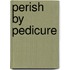 Perish by Pedicure