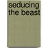 Seducing the Beast