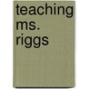 Teaching Ms. Riggs by Stephanie Beck