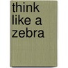 Think Like A Zebra door Sari Barel