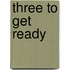 Three to Get Ready