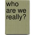 Who Are We Really?