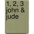 1, 2, 3 John & Jude