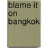 Blame it on Bangkok