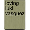 Loving Luki Vasquez by Lou Sylvre