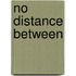 No Distance Between