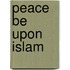 Peace Be Upon Islam