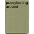 Pussyfooting Around