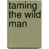 Taming The Wild Man