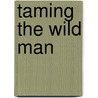Taming The Wild Man by Toni Sands