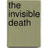The Invisible Death