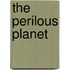 The Perilous Planet