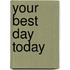 Your Best Day Today