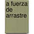 A Fuerza De Arrastre