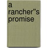 A Rancher''s Promise door Marie Rochelle
