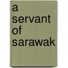 A Servant of Sarawak door Peter Mooney