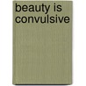 Beauty is Convulsive door Carole Maso