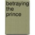 Betraying the Prince