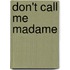Don't Call Me Madame