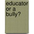 Educator or a Bully?