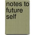 Notes to Future Self