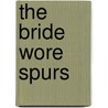 The Bride Wore Spurs door Sharon Ihle