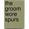 The Groom Wore Spurs door Joyce Livingston