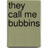 They Call Me Bubbins