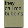 They Call Me Bubbins by Bobby O''Roark
