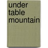 Under Table Mountain by Nigel Patten