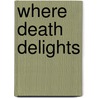Where Death Delights door Bernard Knight