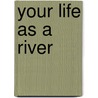 Your Life as a River by Therese Dr. Lask