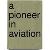 A Pioneer In Aviation by Robert Dye