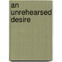 An Unrehearsed Desire