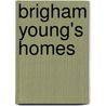 Brigham Young's Homes by Colleen Whitley