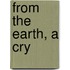 From The Earth, A Cry