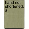 Hand Not Shortened, A by Bill Jeynes