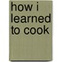 How I Learned To Cook