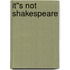 It''s Not Shakespeare