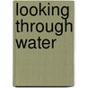 Looking Through Water by Judith B. Allen