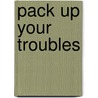 Pack Up Your Troubles door Maxie D. Dunnam